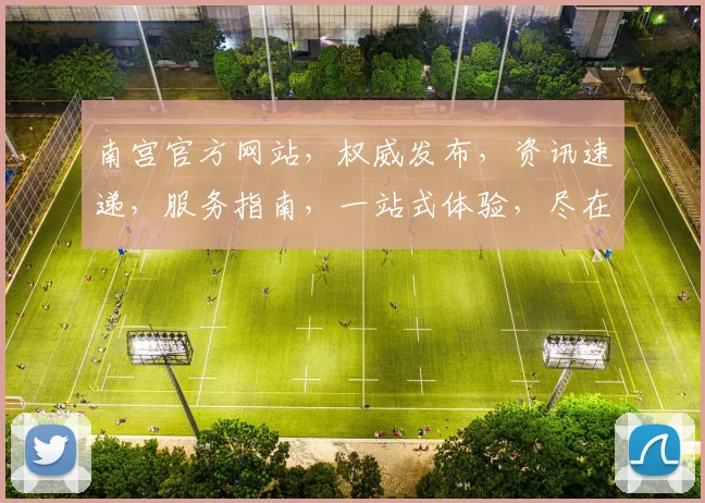 南宫官方网站，权威发布，资讯速递，服务指南，一站式体验，尽在南宫官网，敬请关注
